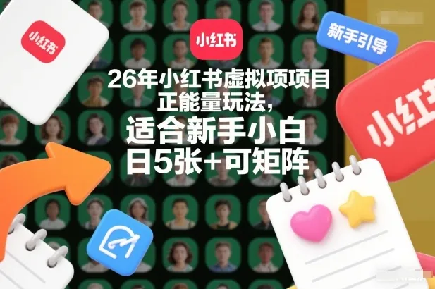 26年小红书虚拟项目正能量玩法，适合新手小白，日5张+可矩阵，附详细操作流程-一支黑兰州