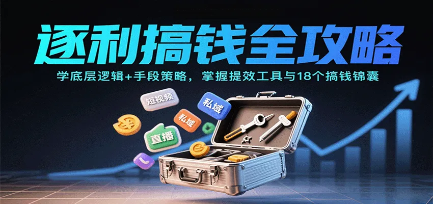 逐利搞钱全攻略：学底层逻辑+手段策略，掌握提效工具与18个搞钱锦囊(更新11月)-一支黑兰州