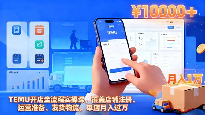 TEMU开店全流程实操课，覆盖店铺注册、运营准备、发货物流，单店月入过万-一支黑兰州