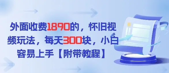 外面收费1980的，怀旧视频玩法，每天3张，小白容易上手【附带教程】-一支黑兰州
