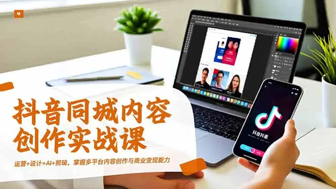 抖音同城内容创作实战课,运营+设计+AI+剪辑,掌握多平台内容创作与商业变现能力-一支黑兰州